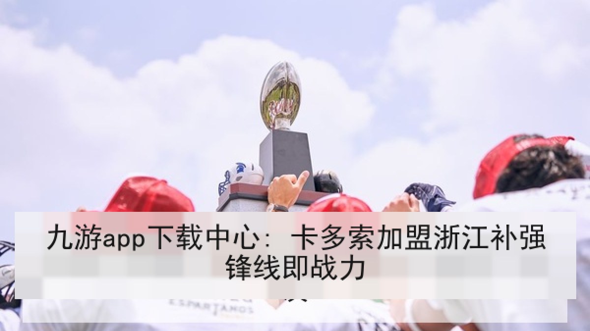 九游app下载中心: 卡多索加盟浙江补强锋线即战力