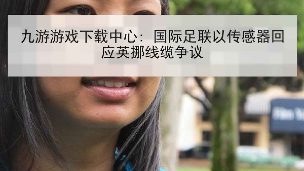 九游游戏下载中心: 国际足联以传感器回应英挪线缆争议