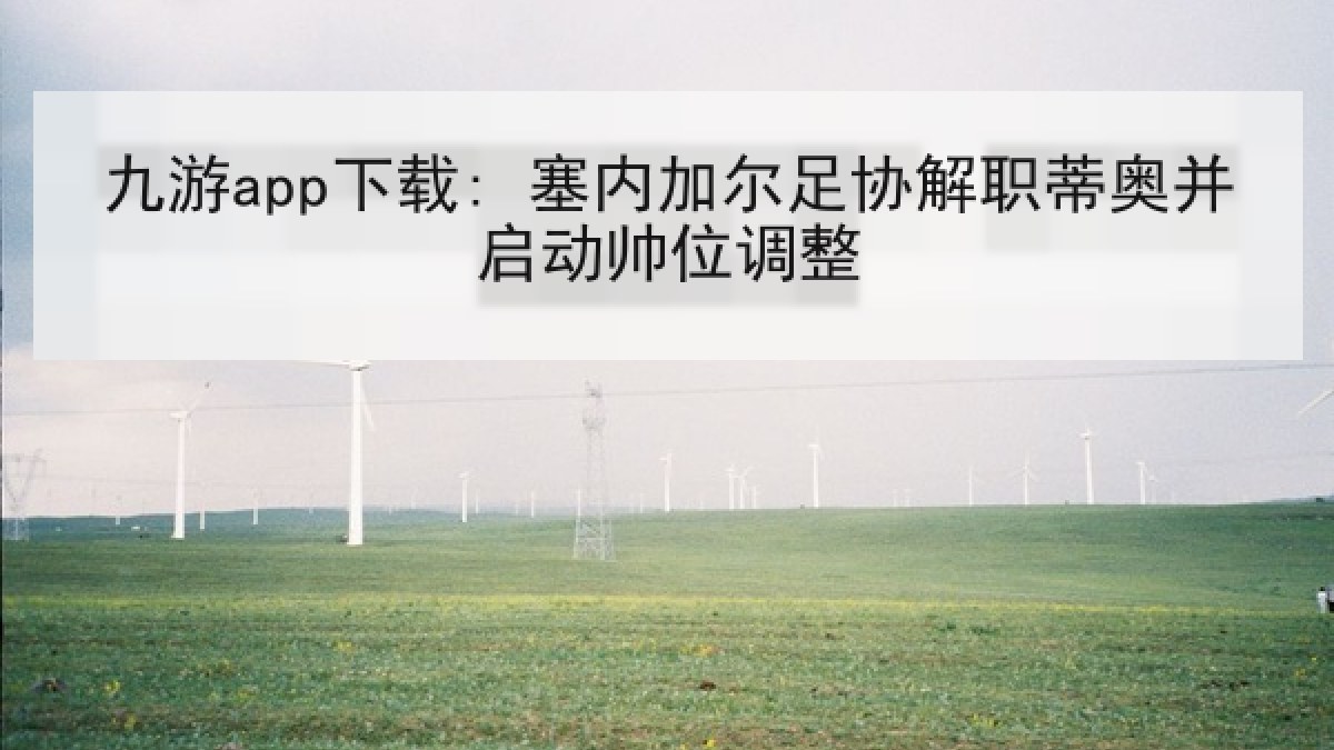 九游app下载: 塞内加尔足协解职蒂奥并启动帅位调整 九游app下载: 塞内加尔足协解职蒂奥并启动帅位调整
