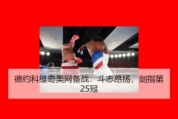 德约科维奇美网备战：斗志昂扬，剑指第25冠
